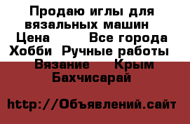 Продаю иглы для вязальных машин › Цена ­ 15 - Все города Хобби. Ручные работы » Вязание   . Крым,Бахчисарай